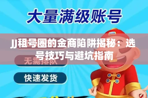 JJ租号圈的金商陷阱揭秘：选号技巧与避坑指南